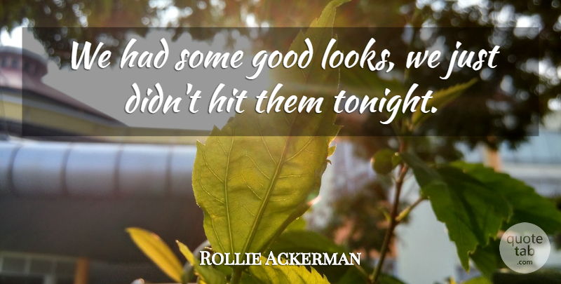 Rollie Ackerman Quote About Good, Hit: We Had Some Good Looks...