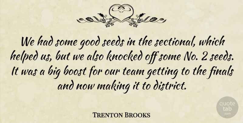 Trenton Brooks Quote About Boost, Finals, Good, Helped, Knocked: We Had Some Good Seeds...