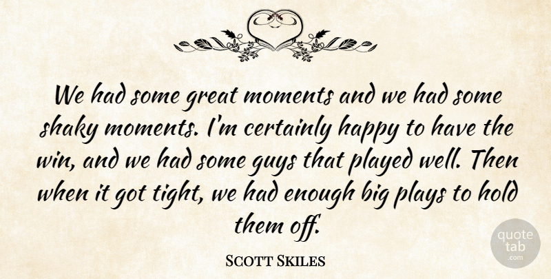 Scott Skiles Quote About Certainly, Great, Guys, Happy, Hold: We Had Some Great Moments...