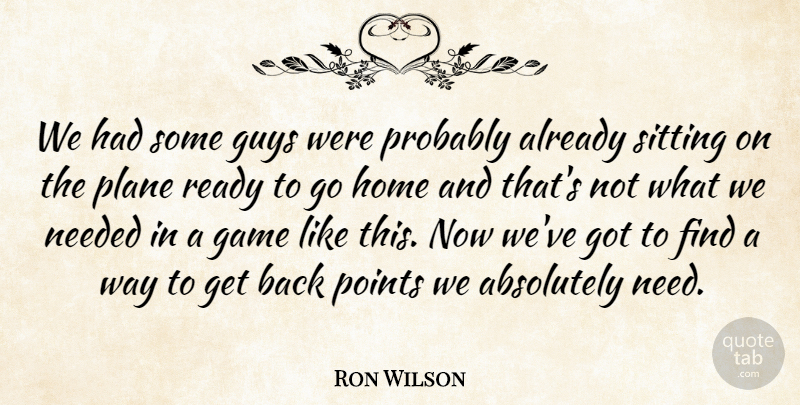 Ron Wilson Quote About Absolutely, Game, Guys, Home, Needed: We Had Some Guys Were...