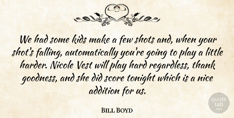 Bill Boyd Quote About Addition, Few, Hard, Kids, Nice: We Had Some Kids Make...