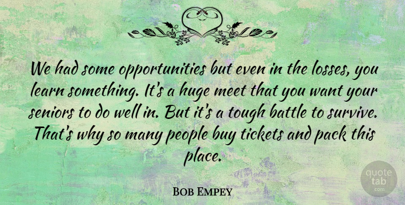 Bob Empey Quote About Battle, Buy, Huge, Learn, Meet: We Had Some Opportunities But...