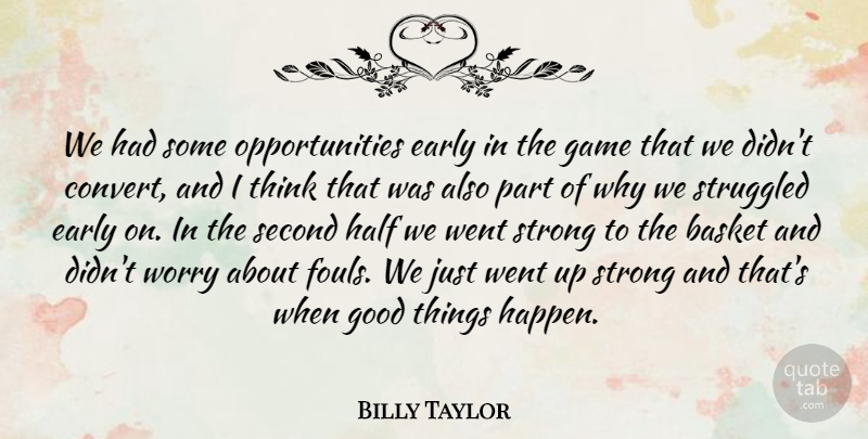 Billy Taylor Quote About Basket, Early, Game, Good, Half: We Had Some Opportunities Early...