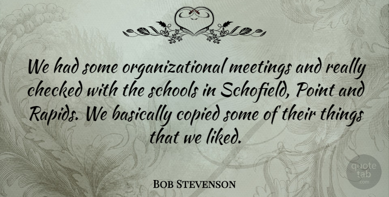 Bob Stevenson Quote About Basically, Checked, Copied, Meetings, Point: We Had Some Organizational Meetings...