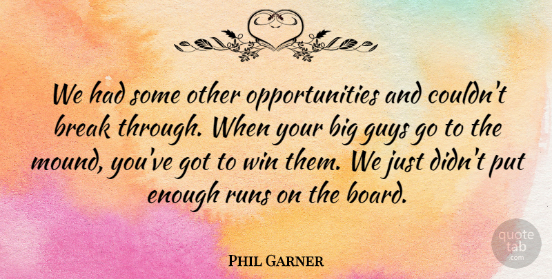 Phil Garner Quote About Break, Guys, Runs, Win: We Had Some Other Opportunities...