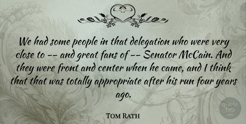 Tom Rath Quote About Center, Close, Delegation, Fans, Four: We Had Some People In...