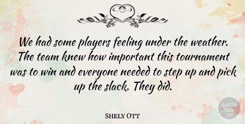 Shely Ott Quote About Feeling, Knew, Needed, Pick, Players: We Had Some Players Feeling...