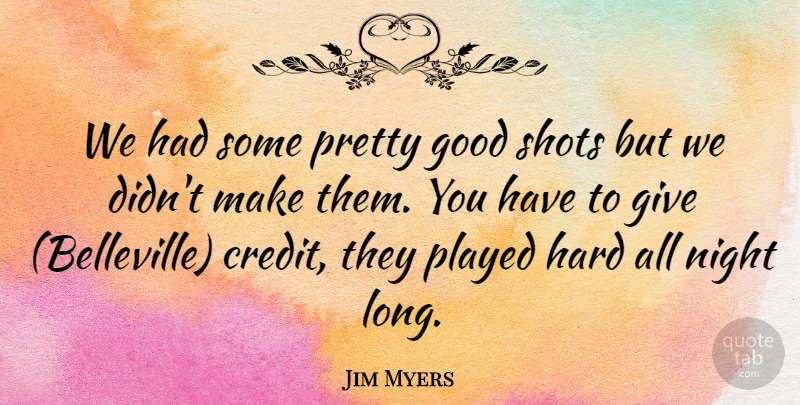 Jim Myers Quote About Good, Hard, Night, Played, Shots: We Had Some Pretty Good...