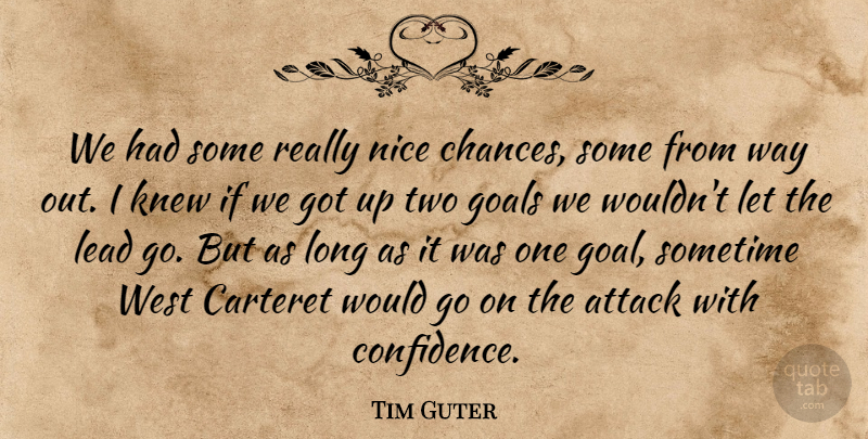 Tim Guter Quote About Attack, Goals, Knew, Lead, Nice: We Had Some Really Nice...