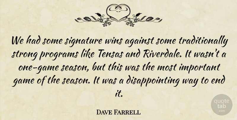 Dave Farrell Quote About Against, Game, Programs, Signature, Strong: We Had Some Signature Wins...