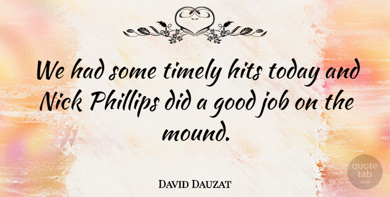 David Dauzat Quote About Good, Hits, Job, Nick, Timely: We Had Some Timely Hits...
