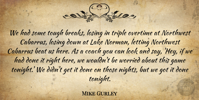 Mike Gurley Quote About Beat, Coach, Game, Lake, Letting: We Had Some Tough Breaks...