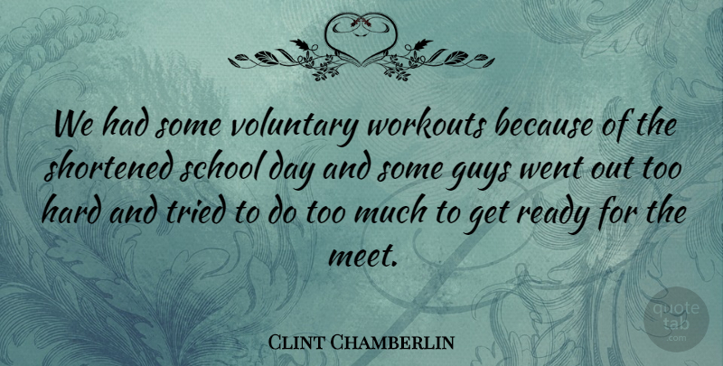 Clint Chamberlin Quote About Guys, Hard, Ready, School, Shortened: We Had Some Voluntary Workouts...