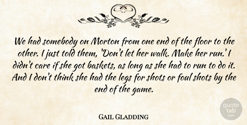 Gail Gladding Quote About Care, Floor, Foul, Legs, Run: We Had Somebody On Morton...