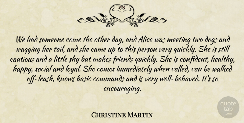 Christine Martin Quote About Alice, Basic, Came, Cautious, Commands: We Had Someone Come The...