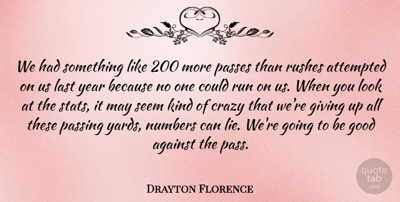 Drayton Florence Quote About Against, Attempted, Crazy, Giving, Good: We Had Something Like 200...