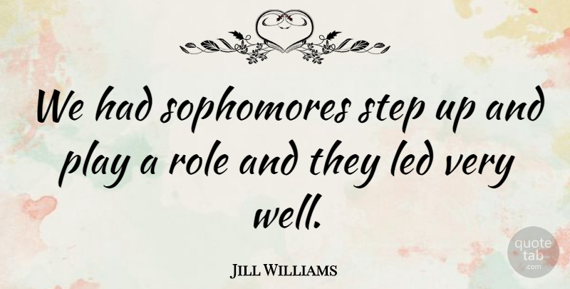 Jill Williams Quote About Led, Role, Step: We Had Sophomores Step Up...