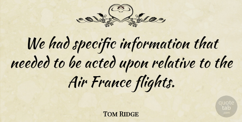 Tom Ridge Quote About Acted, Air, France, Information, Needed: We Had Specific Information That...