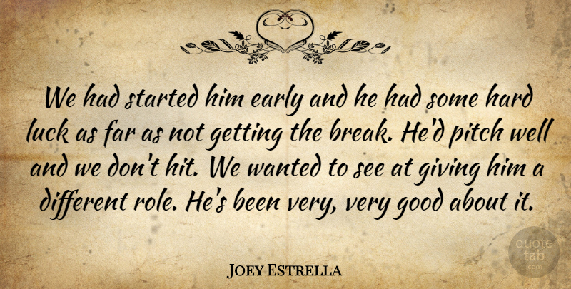 Joey Estrella Quote About Early, Far, Giving, Good, Hard: We Had Started Him Early...