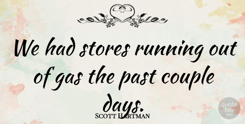 Scott Hartman Quote About Couple, Gas, Past, Running, Stores: We Had Stores Running Out...