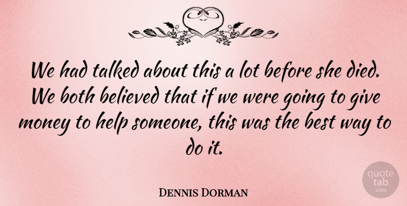 Dennis Dorman Quote About Believed, Best, Both, Help, Money: We Had Talked About This...
