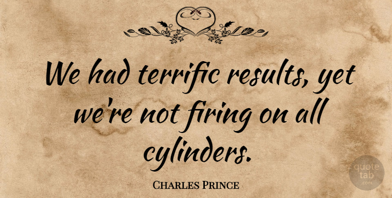 Charles Prince Quote About Firing, Terrific: We Had Terrific Results Yet...
