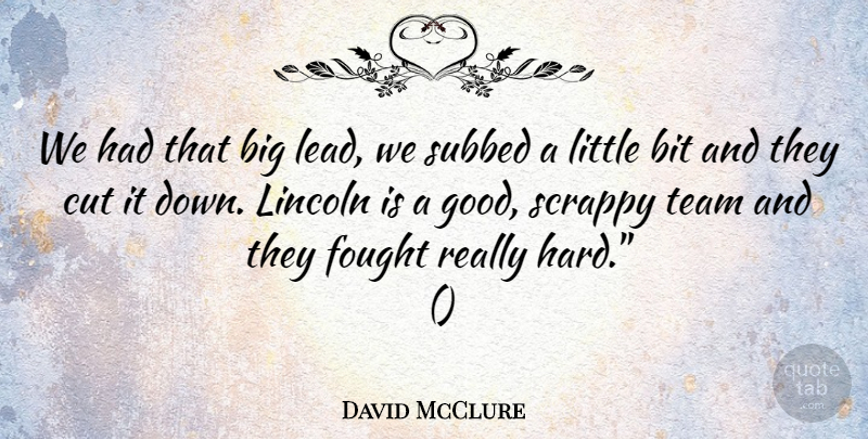 David McClure Quote About Bit, Cut, Fought, Lincoln, Scrappy: We Had That Big Lead...
