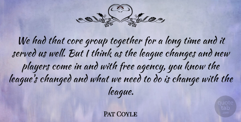 Pat Coyle Quote About Changed, Changes, Core, Free, Group: We Had That Core Group...