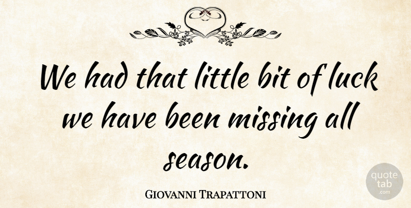 Giovanni Trapattoni Quote About Bit, Luck, Missing: We Had That Little Bit...