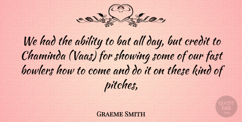 Graeme Smith Quote About Ability, Bat, Bowlers, Credit, Fast: We Had The Ability To...