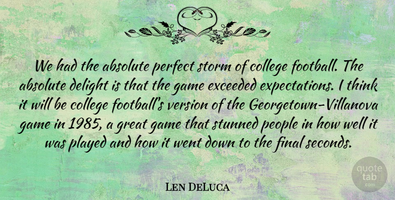 Len DeLuca Quote About Absolute, College, Delight, Exceeded, Final: We Had The Absolute Perfect...