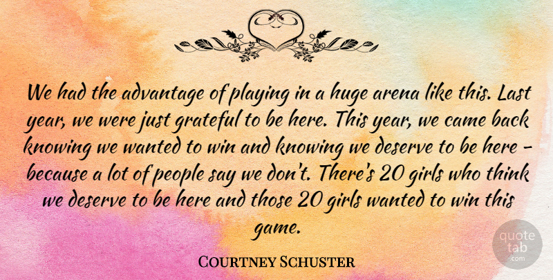 Courtney Schuster Quote About Advantage, Arena, Came, Deserve, Girls: We Had The Advantage Of...