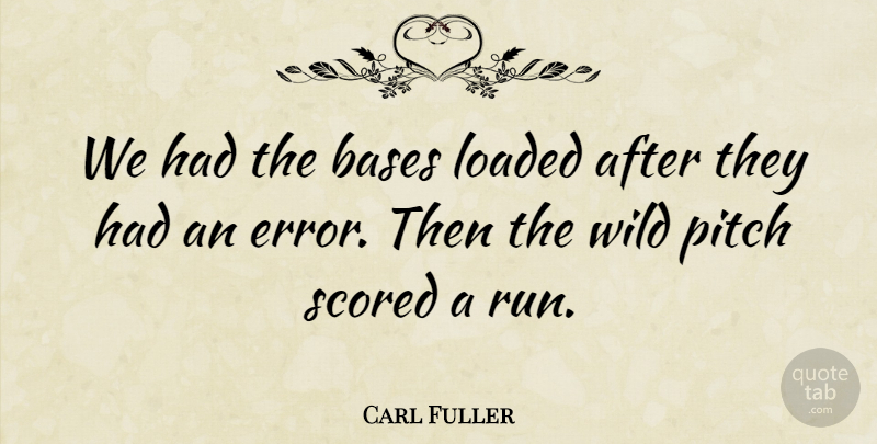 Carl Fuller Quote About Bases, Loaded, Pitch, Wild: We Had The Bases Loaded...