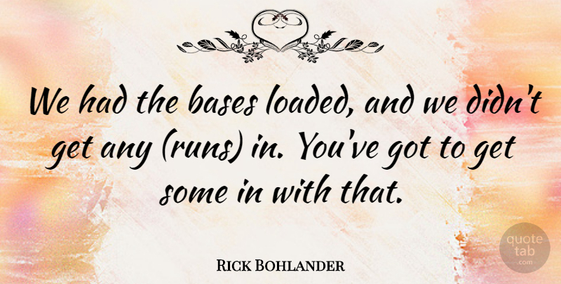 Rick Bohlander Quote About Bases: We Had The Bases Loaded...