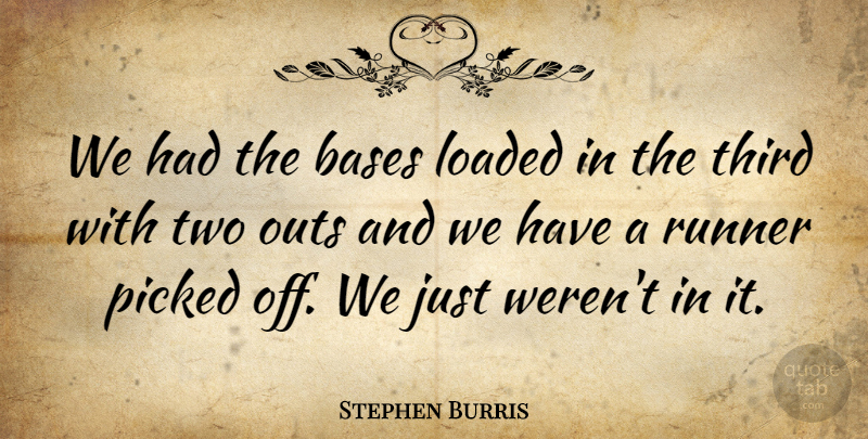 Stephen Burris Quote About Bases, Loaded, Picked, Runner, Third: We Had The Bases Loaded...