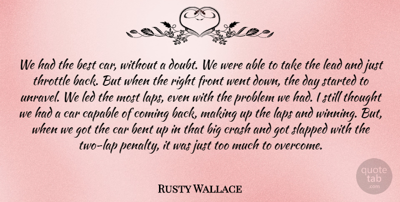 Rusty Wallace Quote About Bent, Best, Capable, Car, Coming: We Had The Best Car...