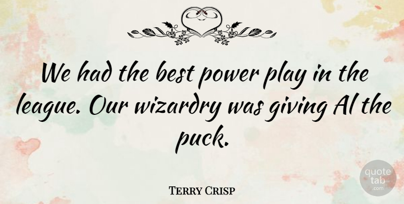 Terry Crisp Quote About Al, Best, Giving, Power: We Had The Best Power...