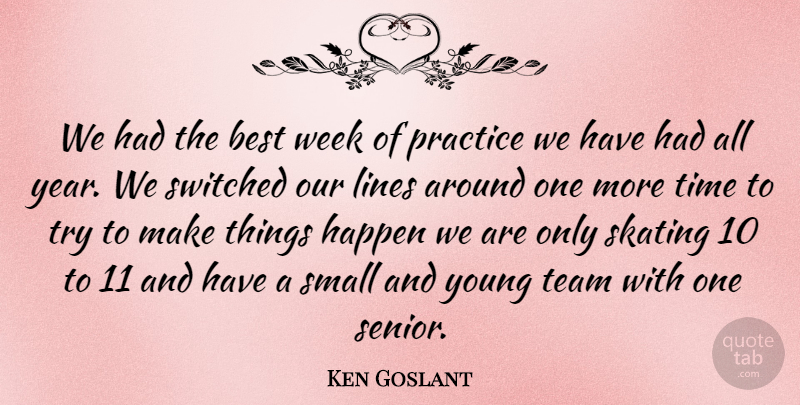 Ken Goslant Quote About Best, Happen, Lines, Practice, Skating: We Had The Best Week...