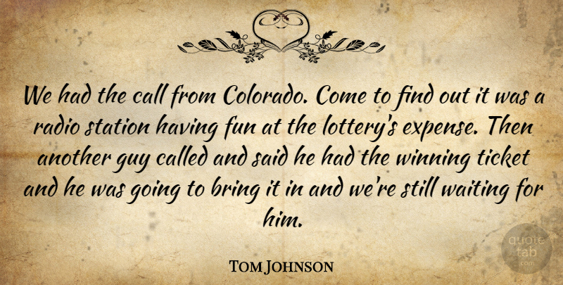 Tom Johnson Quote About Bring, Call, Fun, Guy, Radio: We Had The Call From...