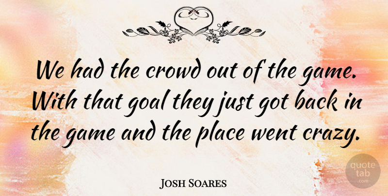 Josh Soares Quote About Crowd, Game, Goal: We Had The Crowd Out...