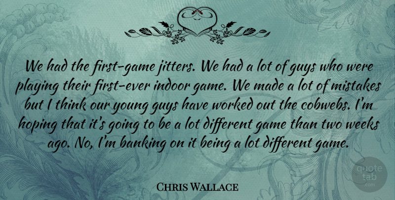 Chris Wallace Quote About Banking, Game, Guys, Hoping, Indoor: We Had The First Game...