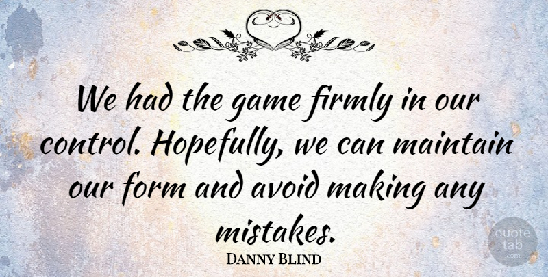 Danny Blind Quote About Avoid, Firmly, Form, Game, Maintain: We Had The Game Firmly...