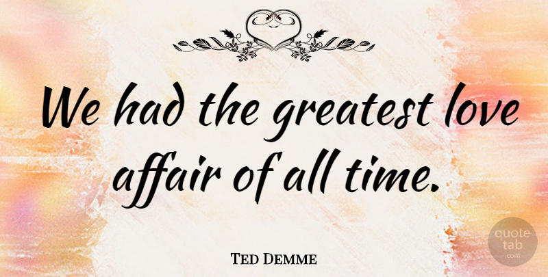 Ted Demme Quote About Affair, Greatest, Love: We Had The Greatest Love...
