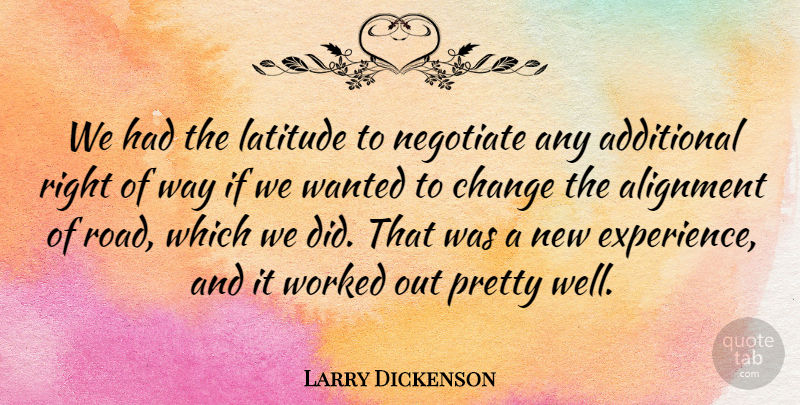 Larry Dickenson Quote About Additional, Alignment, Change, Latitude, Negotiate: We Had The Latitude To...