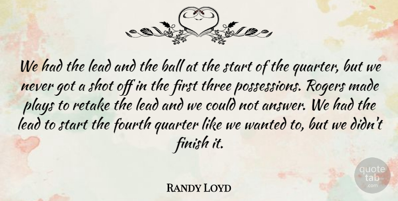 Randy Loyd Quote About Ball, Finish, Fourth, Lead, Plays: We Had The Lead And...