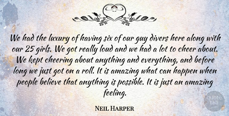 Neil Harper Quote About Along, Amazing, Believe, Cheer, Cheering: We Had The Luxury Of...