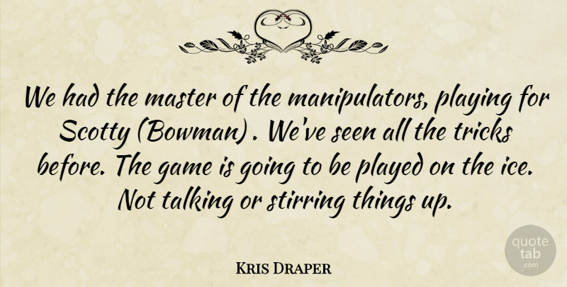 Kris Draper Quote About Game, Master, Played, Playing, Seen: We Had The Master Of...
