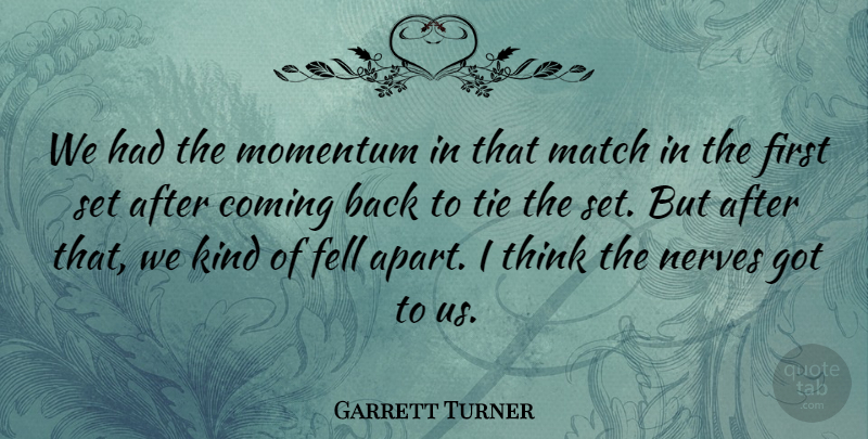 Garrett Turner Quote About Coming, Fell, Match, Momentum, Nerves: We Had The Momentum In...