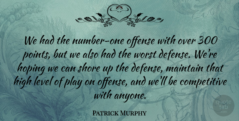 Patrick Murphy Quote About High, Hoping, Level, Maintain, Offense: We Had The Number One...