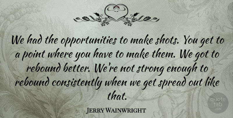 Jerry Wainwright Quote About Point, Rebound, Spread, Strong: We Had The Opportunities To...